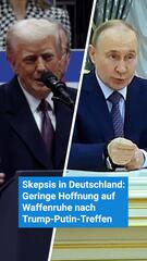 Skepsis in Deutschland: Geringe Hoffnung auf Waffenruhe nach Trump-Putin-Treffen